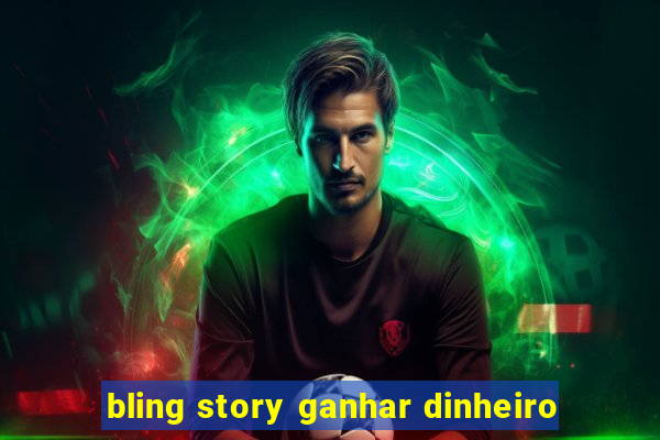 bling story ganhar dinheiro